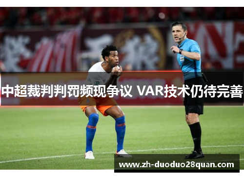 中超裁判判罚频现争议 VAR技术仍待完善 中超裁判判罚频现争议 VAR技术仍待完善