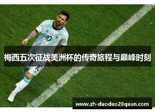梅西五次征战美洲杯的传奇旅程与巅峰时刻 梅西五次征战美洲杯的传奇旅程与巅峰时刻