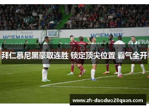 拜仁慕尼黑豪取连胜 锁定顶尖位置 霸气全开 拜仁慕尼黑豪取连胜 锁定顶尖位置 霸气全开