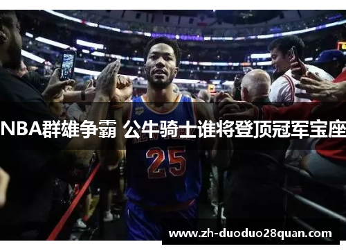 NBA群雄争霸 公牛骑士谁将登顶冠军宝座 NBA群雄争霸 公牛骑士谁将登顶冠军宝座
